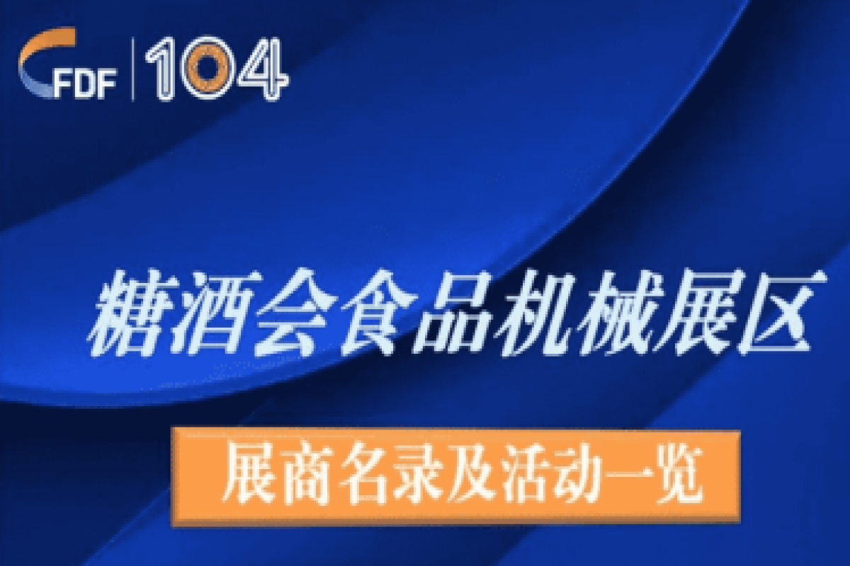 第104屆全國(guó)糖酒會(huì)食品機(jī)械展區(qū)展商名錄及活動(dòng)一覽